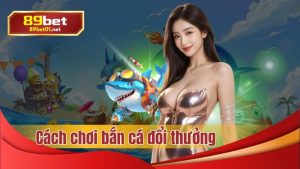 cách chơi bắn cá đổi thưởng
