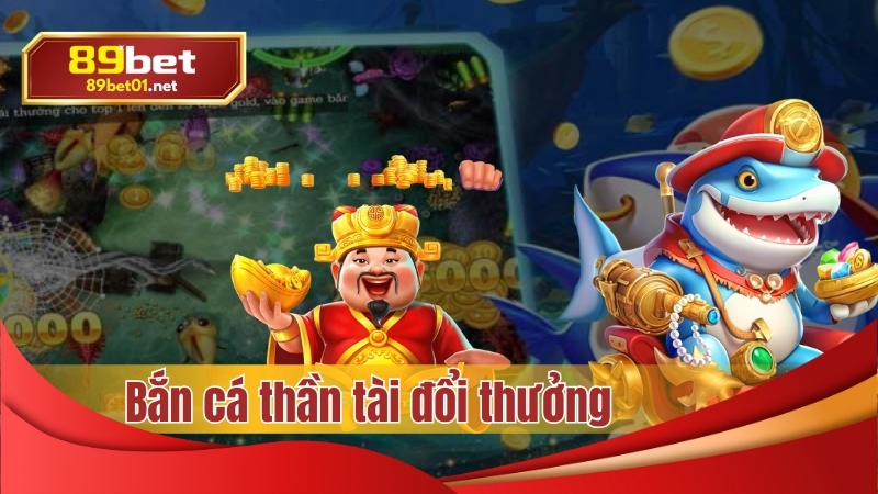 Bắn cá thần tài đổi thưởng triệu đô tại 89bet - Săn ngay kẻo lỡ!