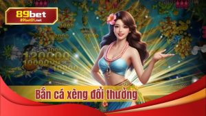 Bắn cá xèng đổi thưởng tại 89bet: Xèng nổ – Tiền đổ về ví!