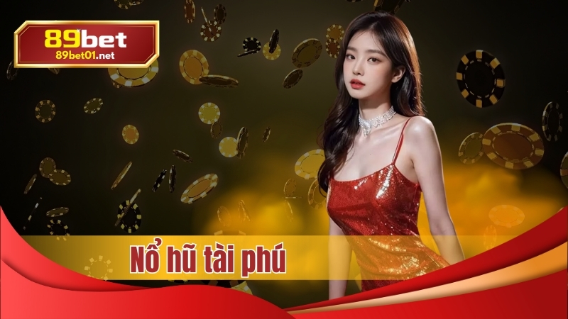 Nổ hũ tài phú tại 89bet uy tín số 1 hiện nay