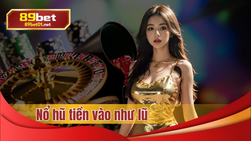 Nổ hũ tiền vào như lũ tại nhà cái 89bet uy tín