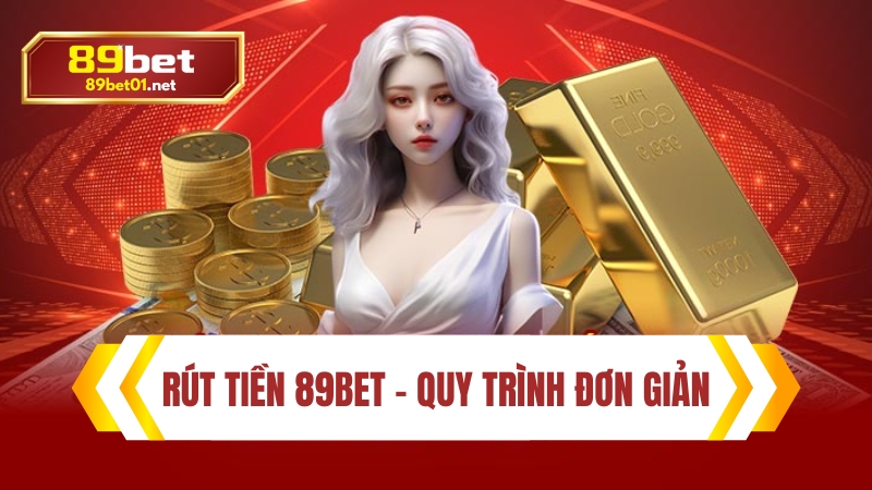 rút tiền 89bet quy trình đơn giản