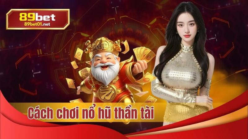 Cách chơi nỗ hũ thần tài siêu dễ nỗ tại 89bet