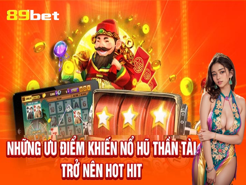 những ưu điểm khiến nổ hũ thần tài trở nên hot hit