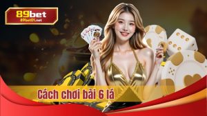 Chơi bài 6 lá tại nhà cái 89bet