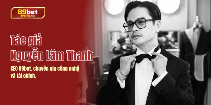 Chân dung tác giả Nguyễn Lâm Thanh – người dẫn dắt 89bet với tầm nhìn chiến lược.